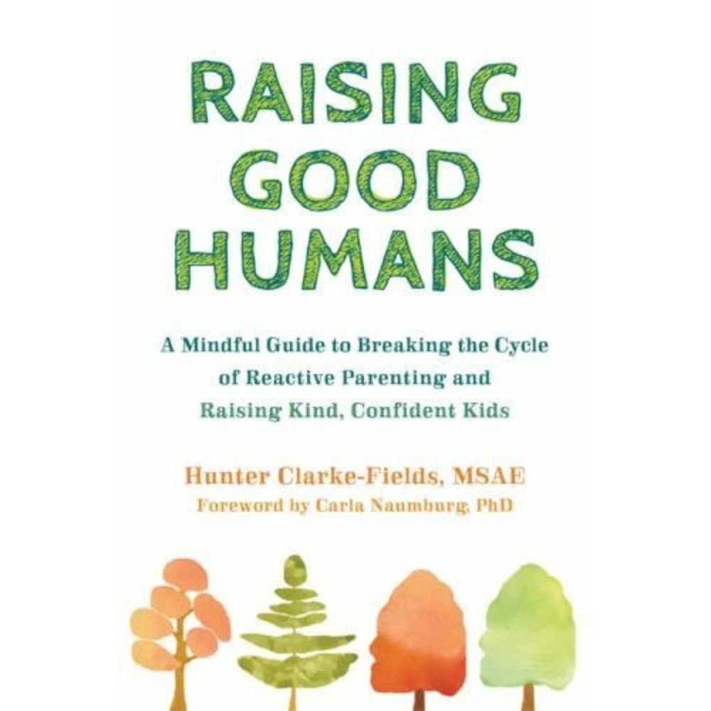 New! Raising Good Humans : A Mindful Guide to Breaking the Cycle of Reactive